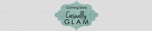 Coming Soon :: Casually Glam